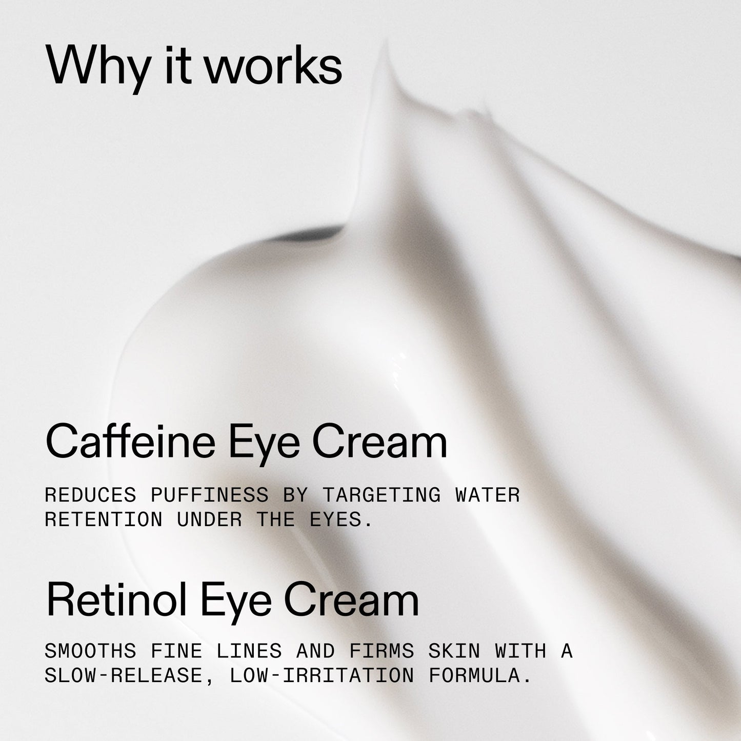 caffeine-retinol-eye-cream-duo-s2 Tired_Eyes_Duo_Why_it_works_2000x2000_de4123f2-67bf-4a7f-83c5-3c982686af46.jpg
